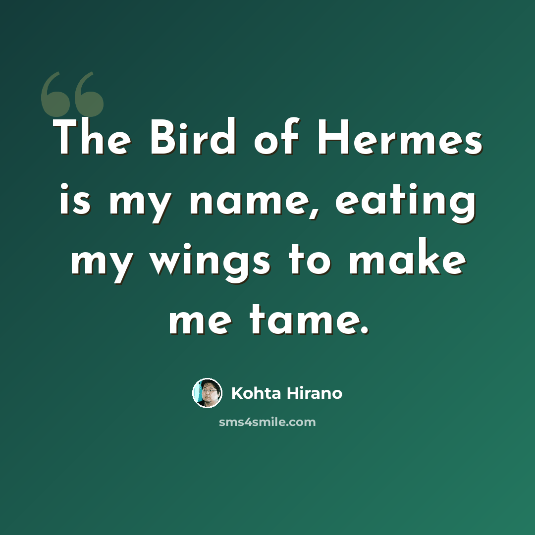 “The Bird of Hermes is my name, eating my wings to make me tame.” quote by Kohta Hirano