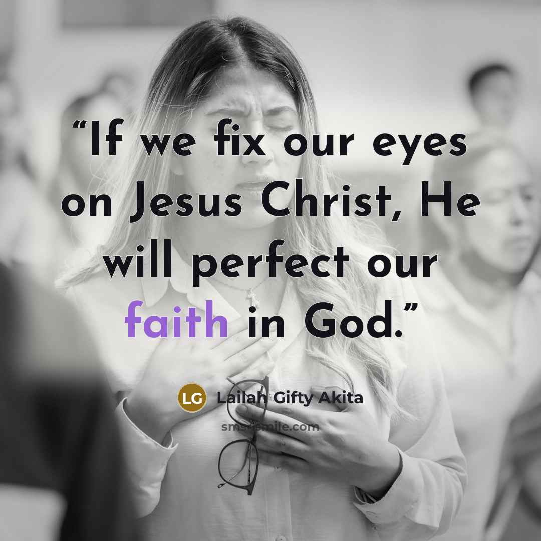 “If we fix our eyes on Jesus Christ, He will perfect our faith in God.” quote by Lailah Gifty Akita
