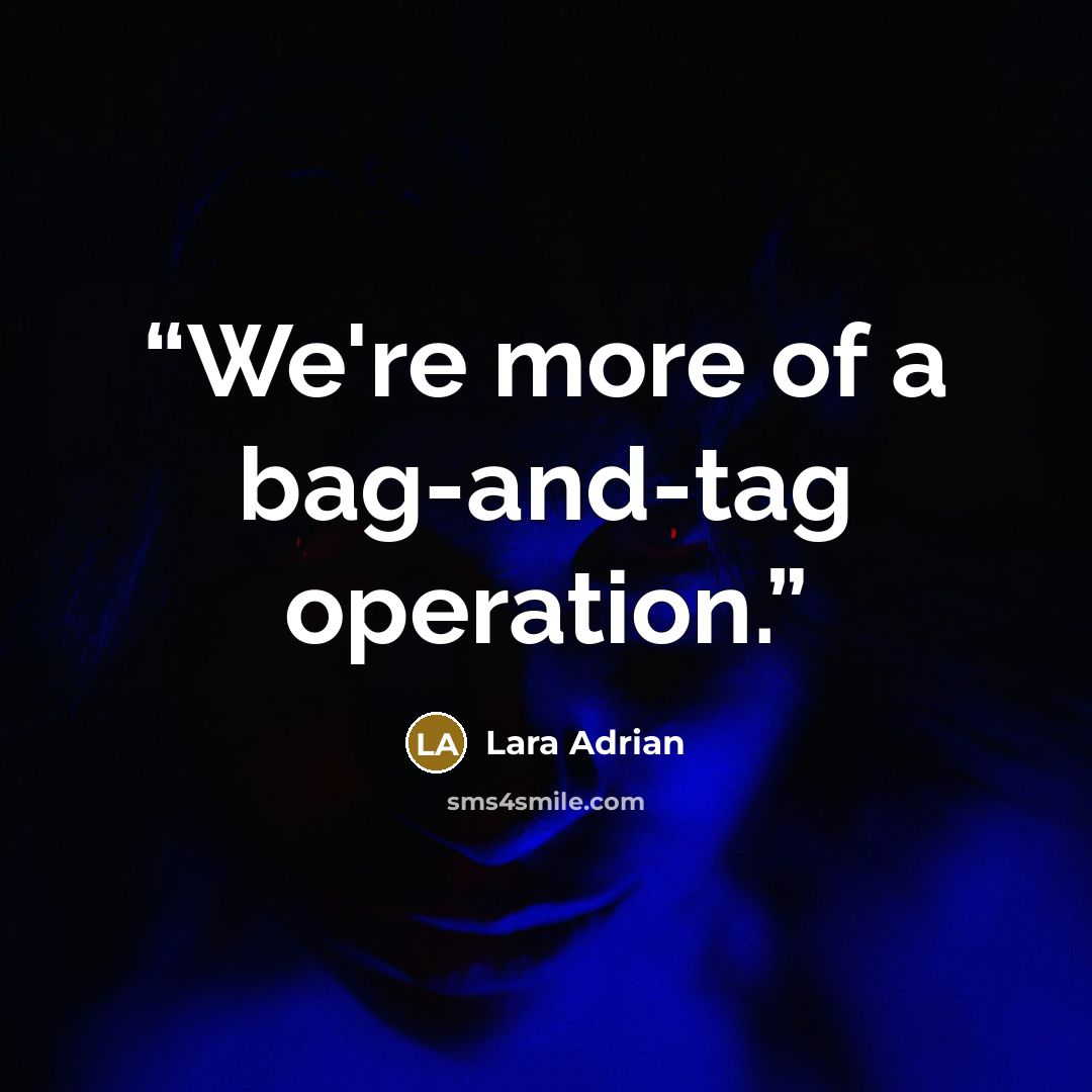 “We're more of a bag-and-tag operation.” quote by Lara Adrian