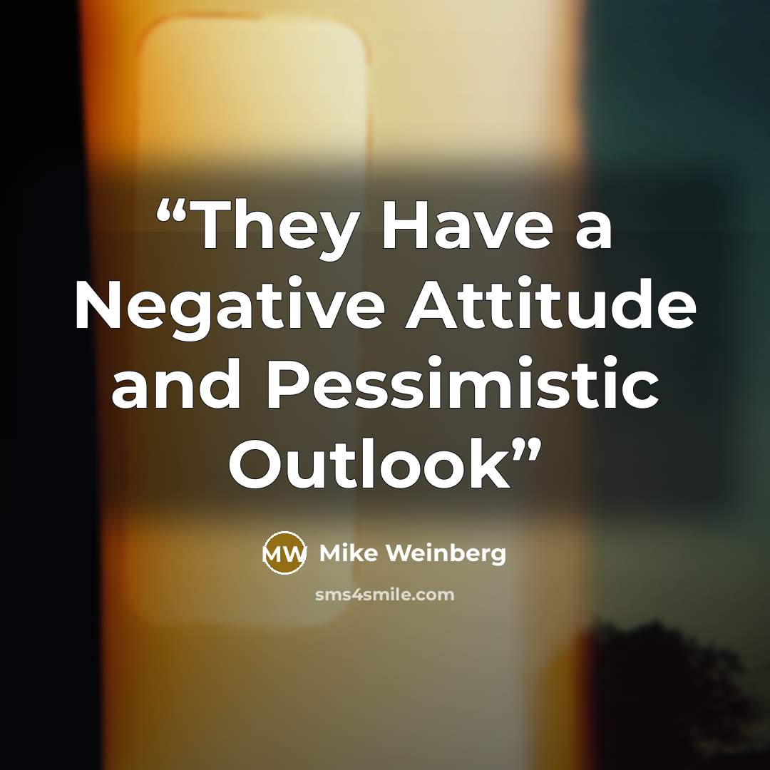 “They Have a Negative Attitude and Pessimistic Outlook” quote by Mike Weinberg