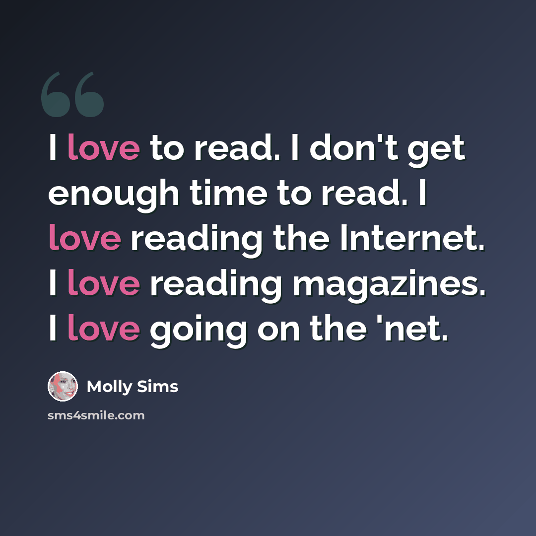 “I love to read. I don't get enough time to read. I love reading the Internet. I love reading magazines. I love going on the 'net.” quote by Molly Sims