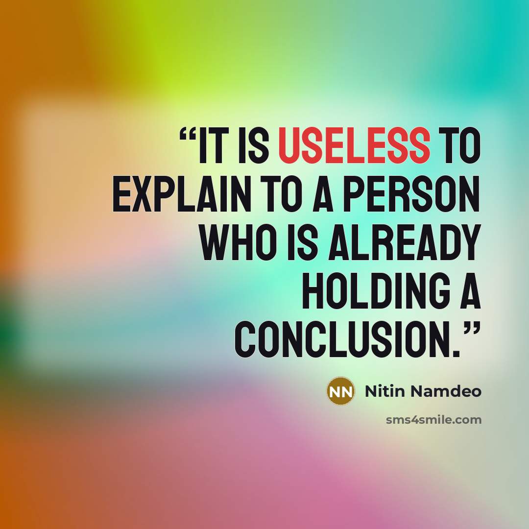 “It is useless to explain to a person who is already holding a conclusion.” quote by Nitin Namdeo