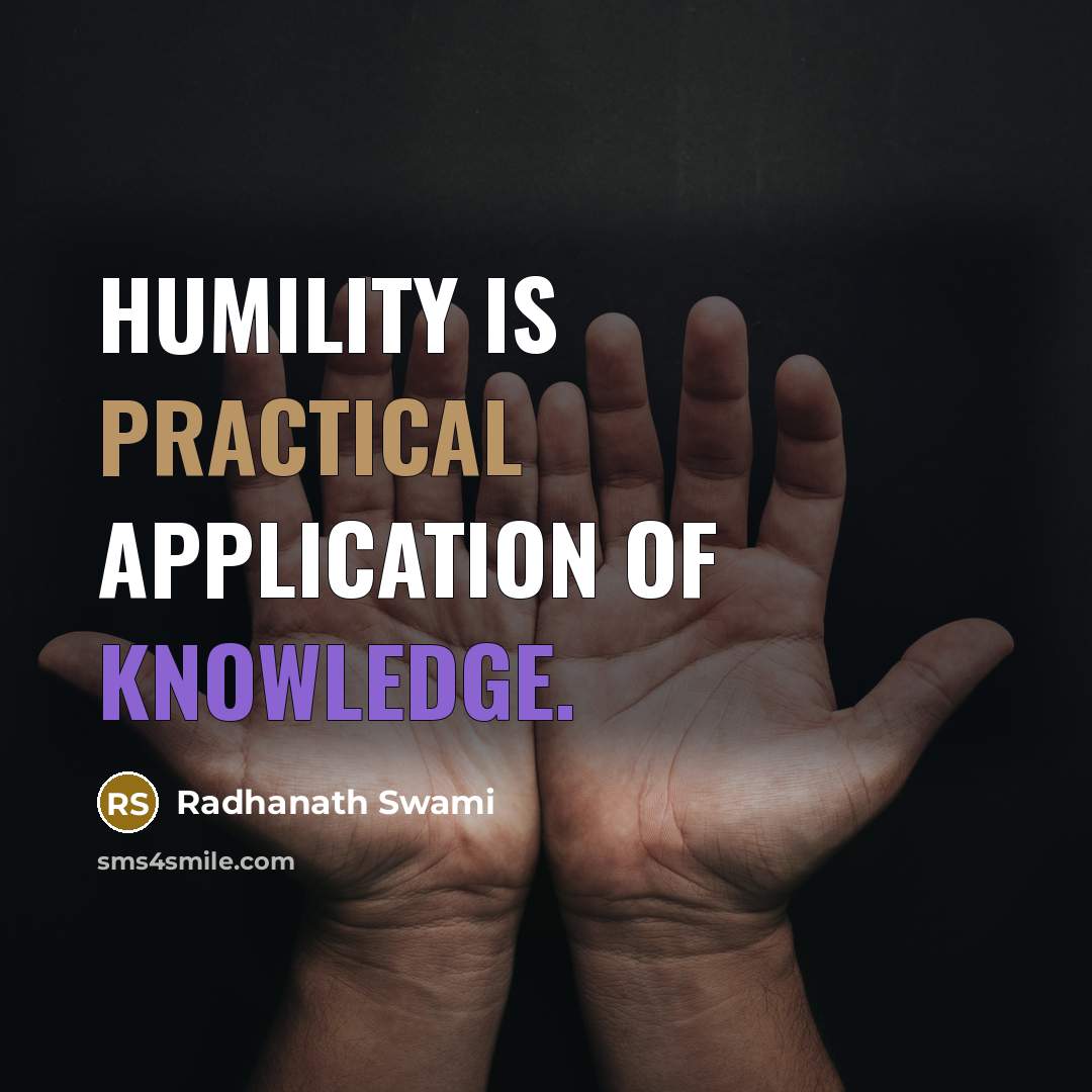 “Humility is practical application of knowledge.” quote by Radhanath Swami