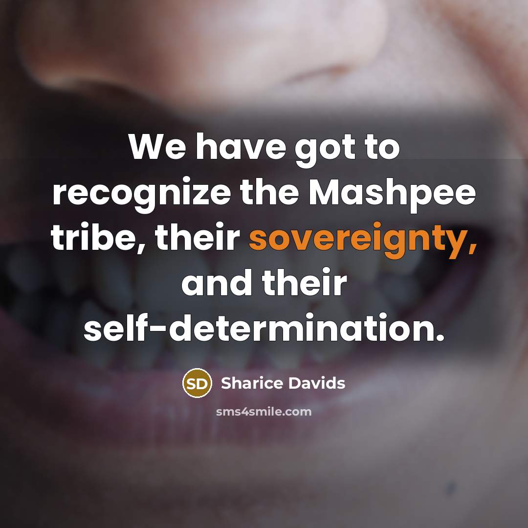 “We have got to recognize the Mashpee tribe, their sovereignty, and their self-determination.” quote by Sharice Davids