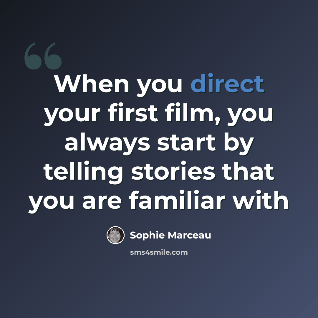 “When you direct your first film, you always start by telling stories that you are familiar with” quote by Sophie Marceau