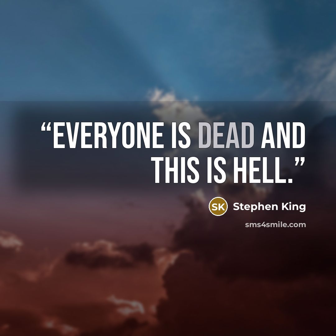 “everyone is dead and this is hell.” quote by Stephen King