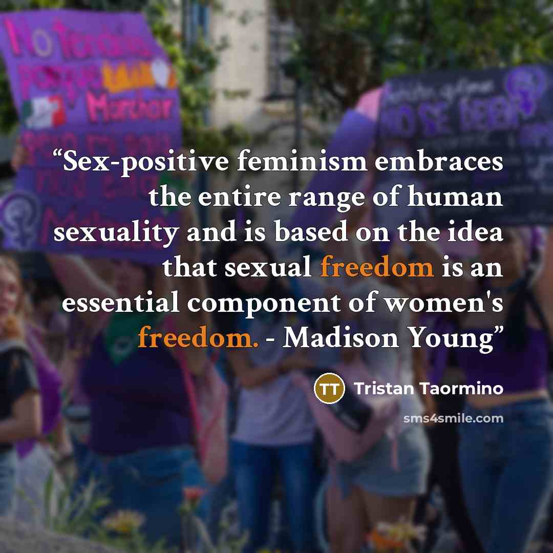 “Sex-positive feminism embraces the entire range of human sexuality and is based on the idea that sexual freedom is an essential component of women's freedom. - Madison Young” quote by Tristan Taormino