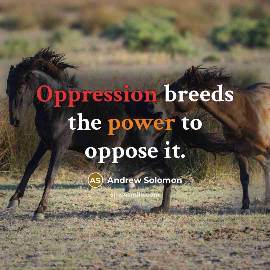 “Oppression breeds the power to oppose it.” quote by Andrew Solomon
