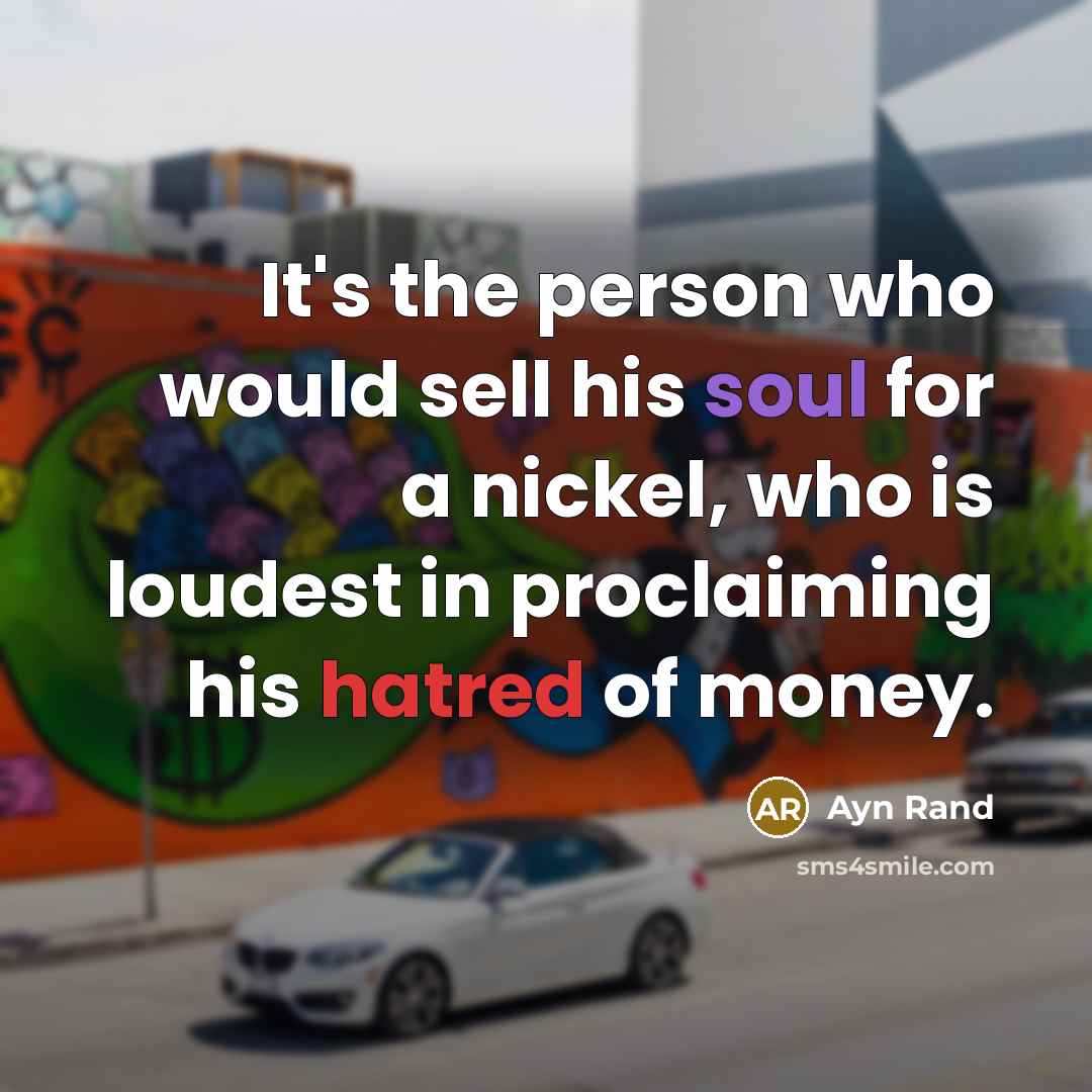 “It's the person who would sell his soul for a nickel, who is loudest in proclaiming his hatred of money.” quote by Ayn Rand