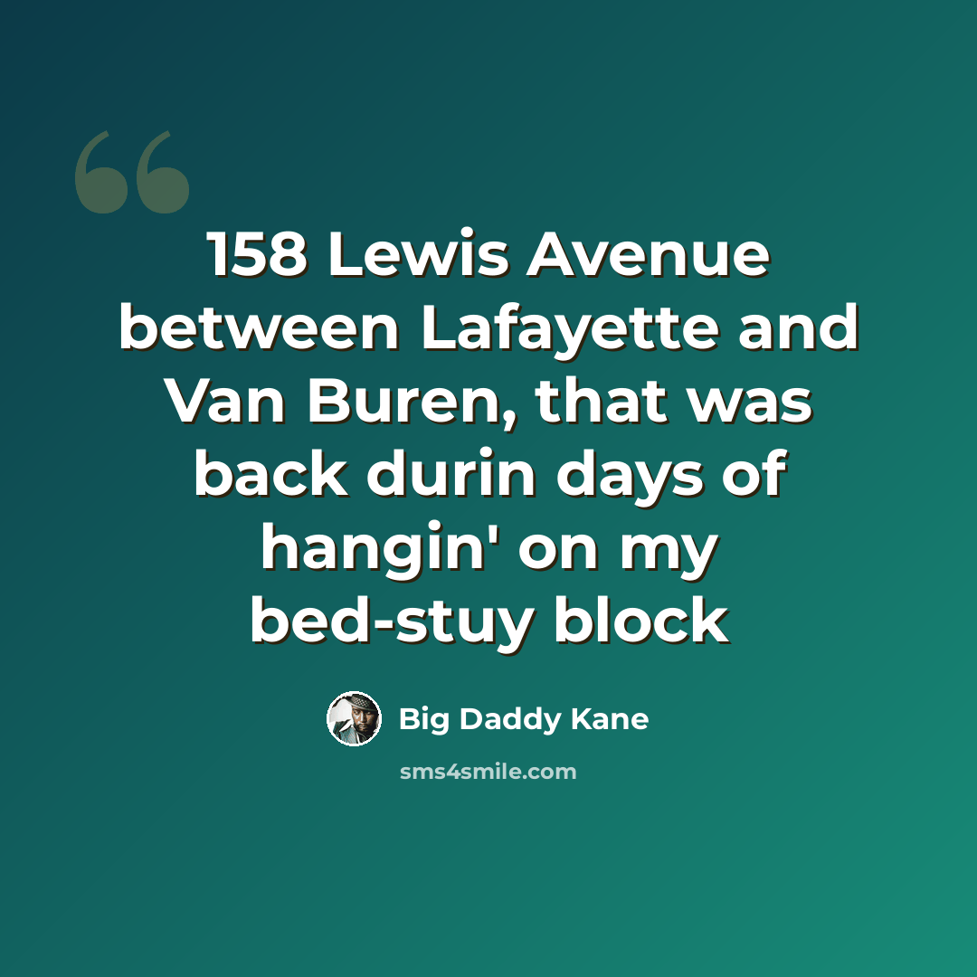 “158 Lewis Avenue between Lafayette and Van Buren, that was back durin days of hangin' on my bed-stuy block” quote by Big Daddy Kane