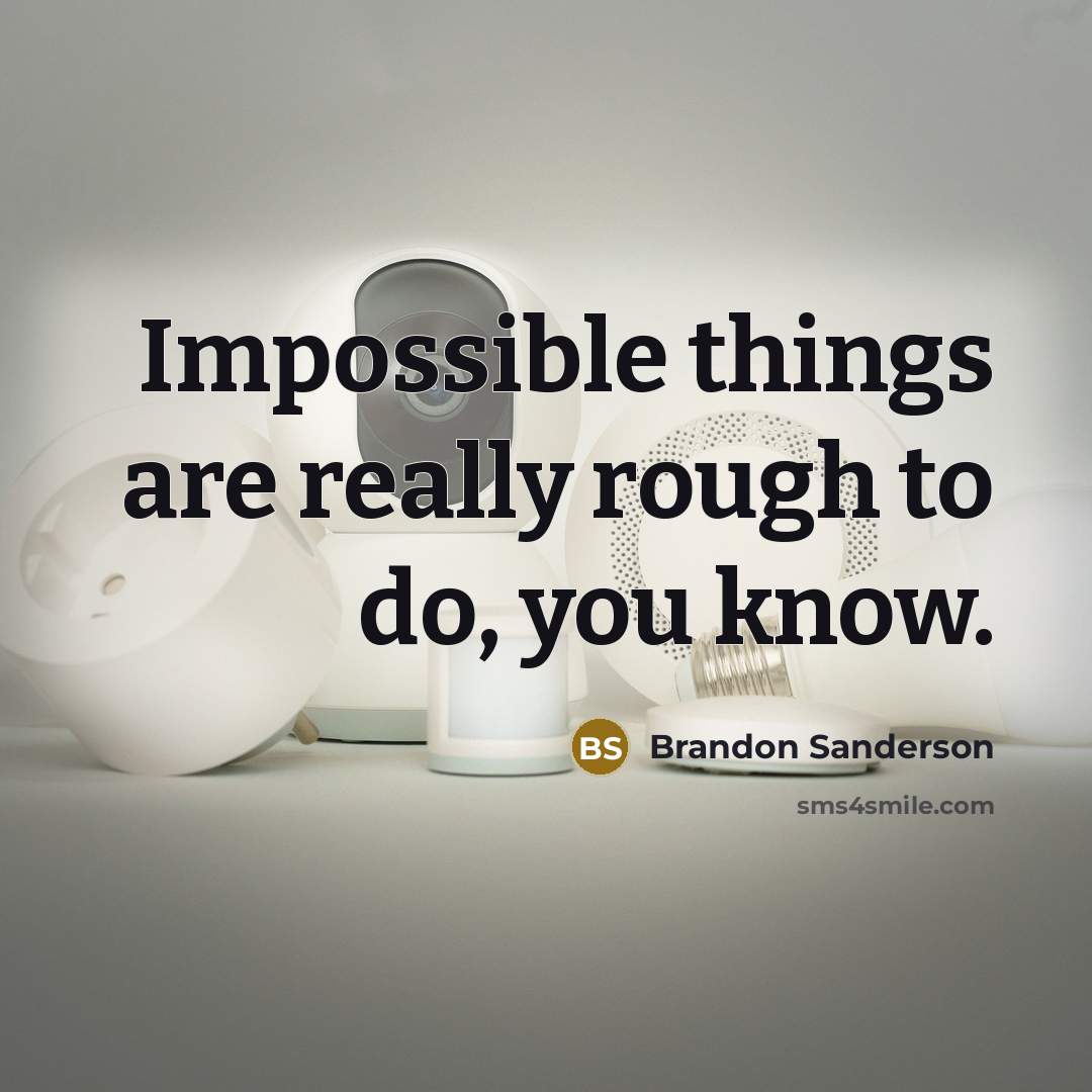 “Impossible things are really rough to do, you know.” quote by Brandon Sanderson