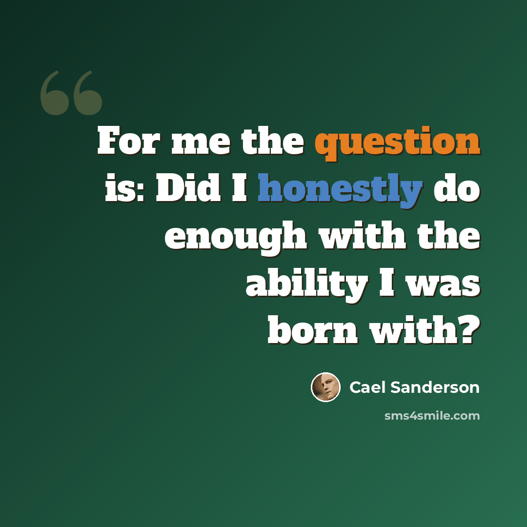 “For me the question is: Did I honestly do enough with the ability I was born with?” quote by Cael Sanderson