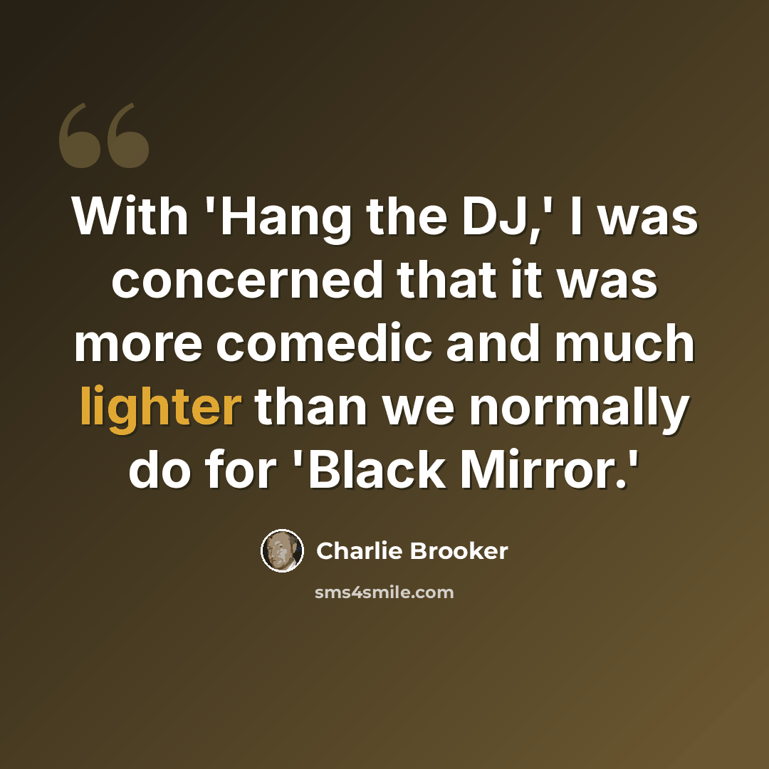 “With 'Hang the DJ,' I was concerned that it was more comedic and much lighter than we normally do for 'Black Mirror.'” quote by Charlie Brooker