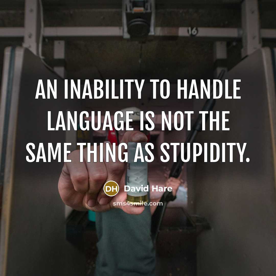 “An inability to handle language is not the same thing as stupidity.” quote by David Hare