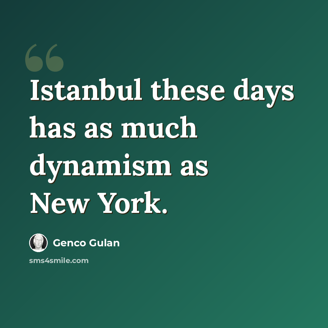 “Istanbul these days has as much dynamism as New York.” quote by Genco Gulan
