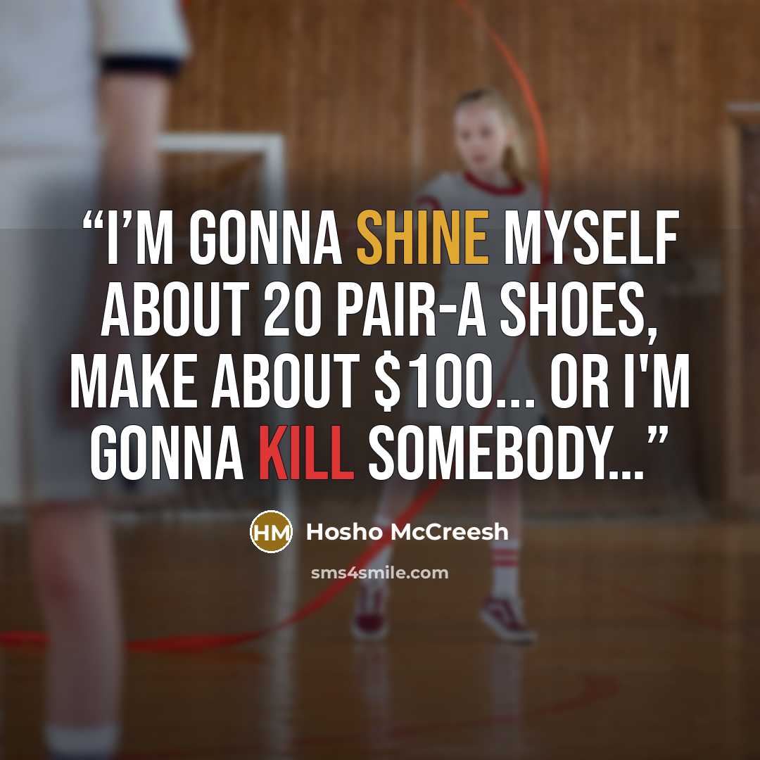 “I’m gonna shine myself about 20 pair-a shoes, make about $100... or I'm gonna kill somebody…” quote by Hosho McCreesh