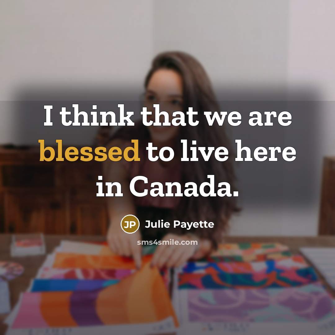 “I think that we are blessed to live here in Canada.” quote by Julie Payette