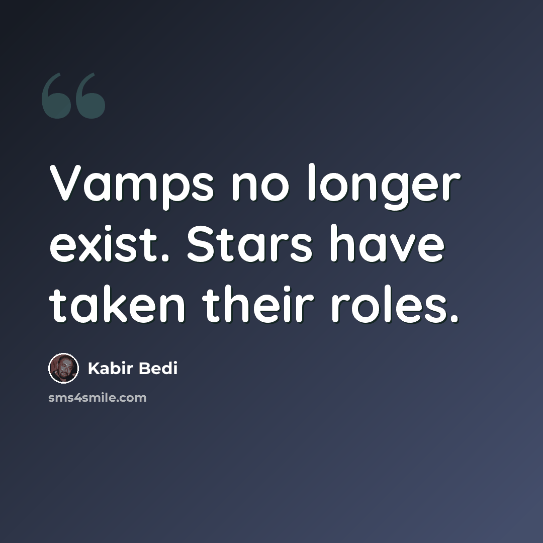 “Vamps no longer exist. Stars have taken their roles.” quote by Kabir Bedi