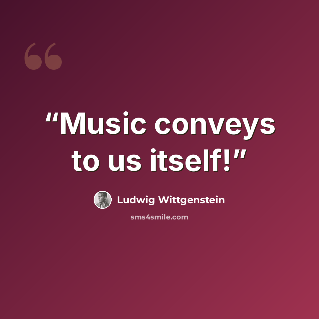 “Music conveys to us itself!” quote by Ludwig Wittgenstein