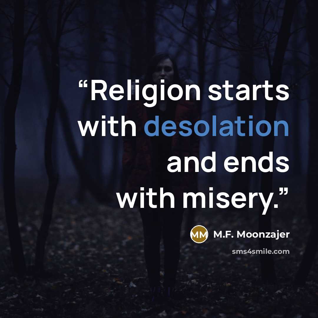 “Religion starts with desolation and ends with misery.” quote by M.F. Moonzajer