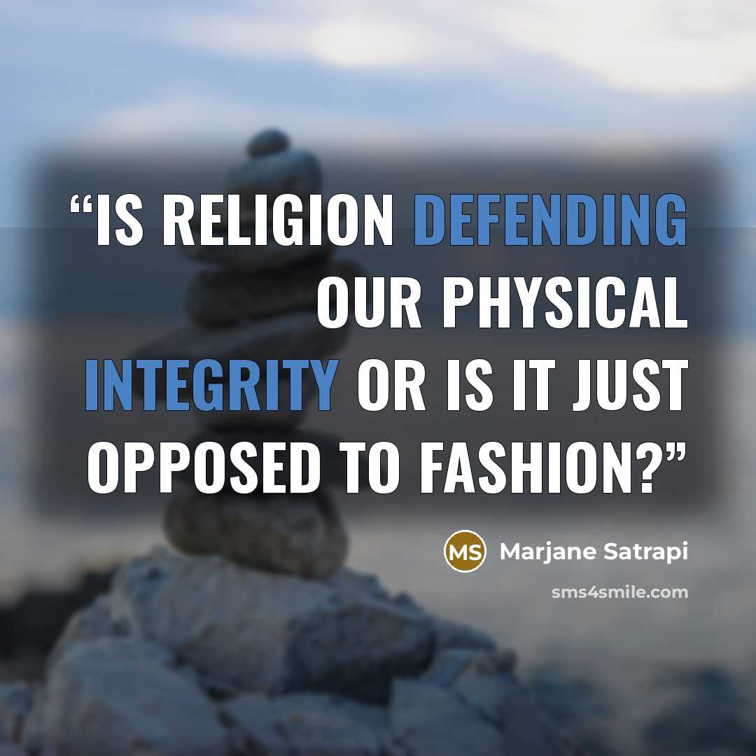 “Is religion defending our physical integrity or is it just opposed to fashion?” quote by Marjane Satrapi