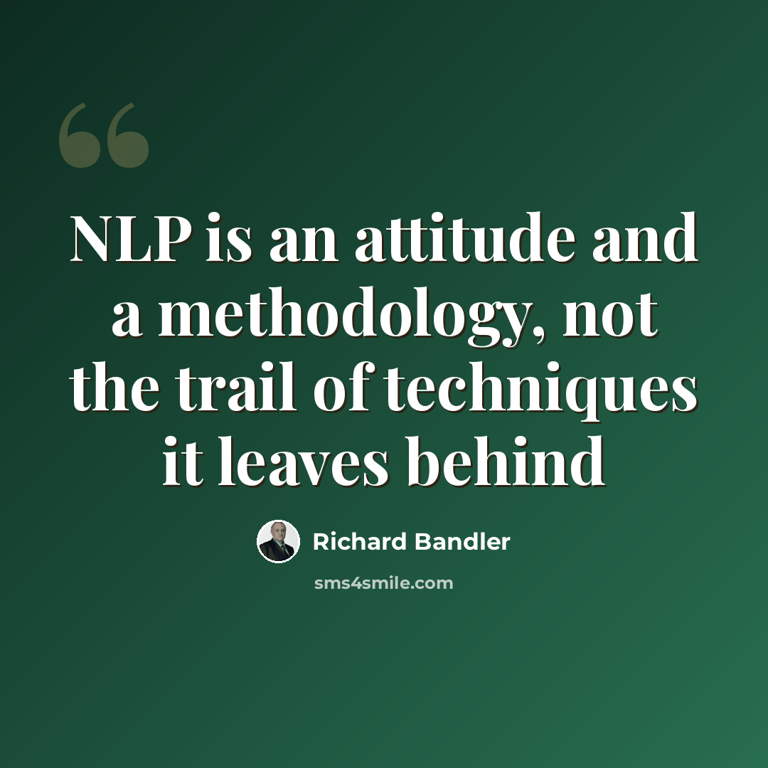 “NLP is an attitude and a methodology, not the trail of techniques it leaves behind” quote by Richard Bandler
