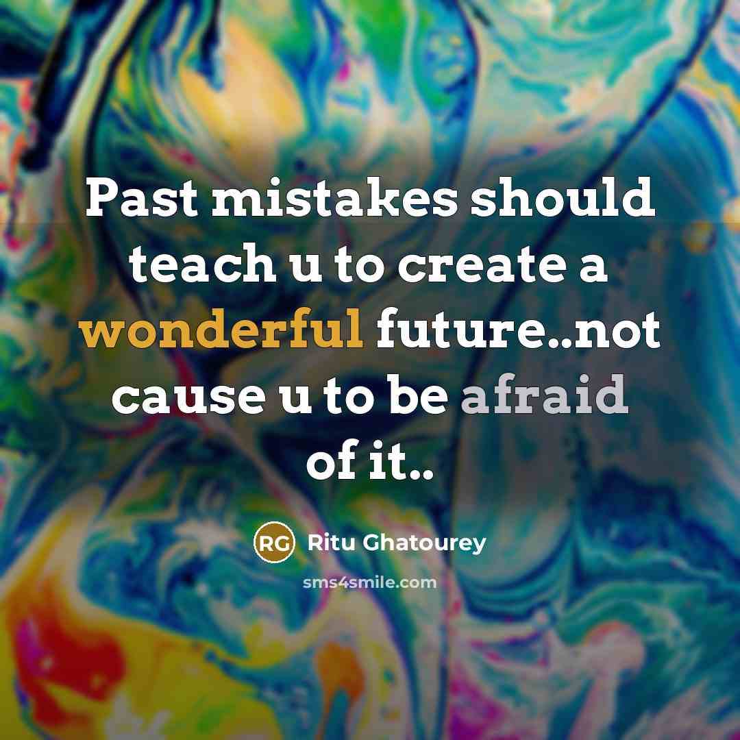 “Past mistakes should teach u to create a wonderful future..not cause u to be afraid of it..” quote by Ritu Ghatourey