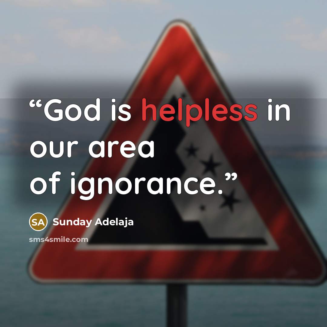 “God is helpless in our area of ignorance.” quote by Sunday Adelaja