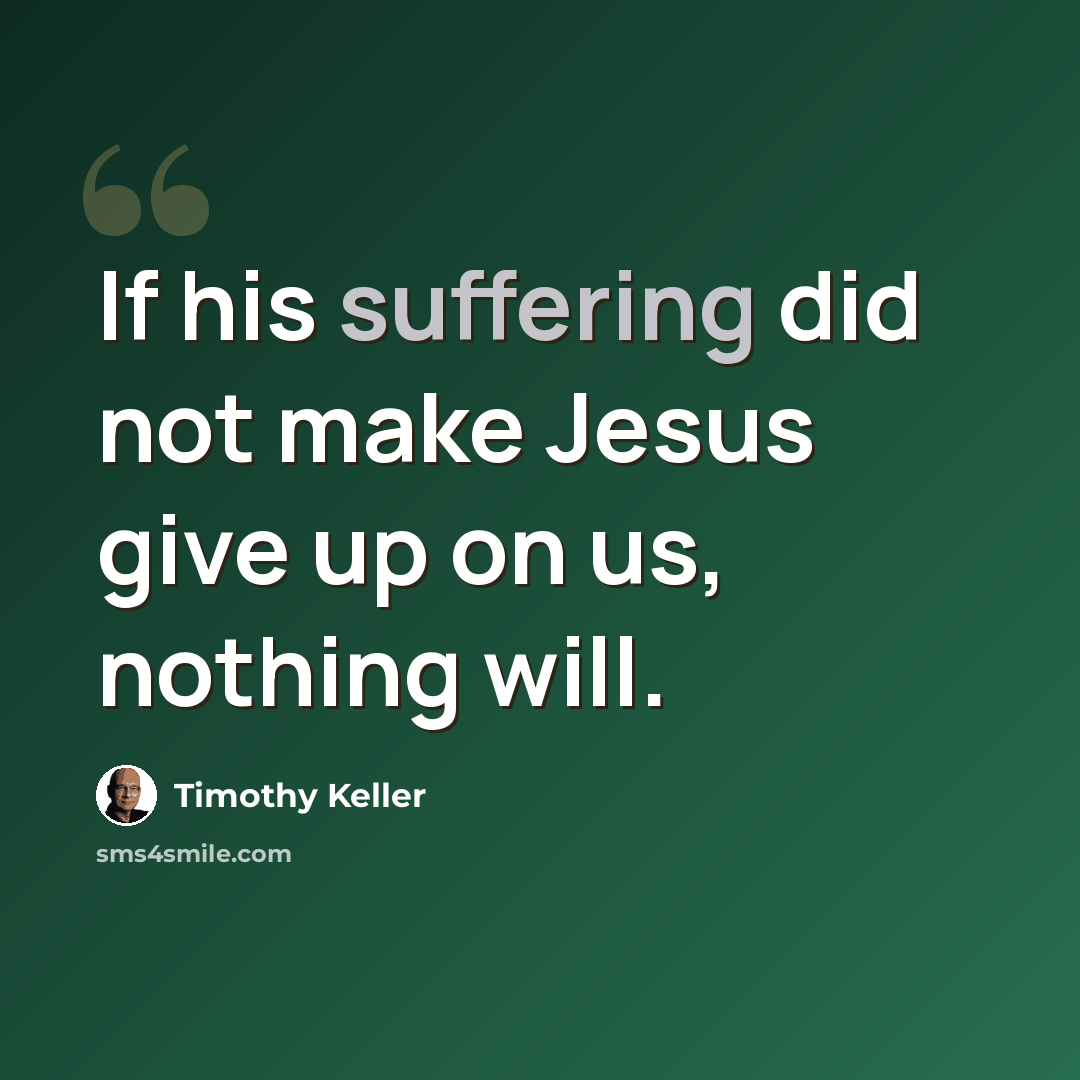 “If his suffering did not make Jesus give up on us, nothing will.” quote by Timothy Keller