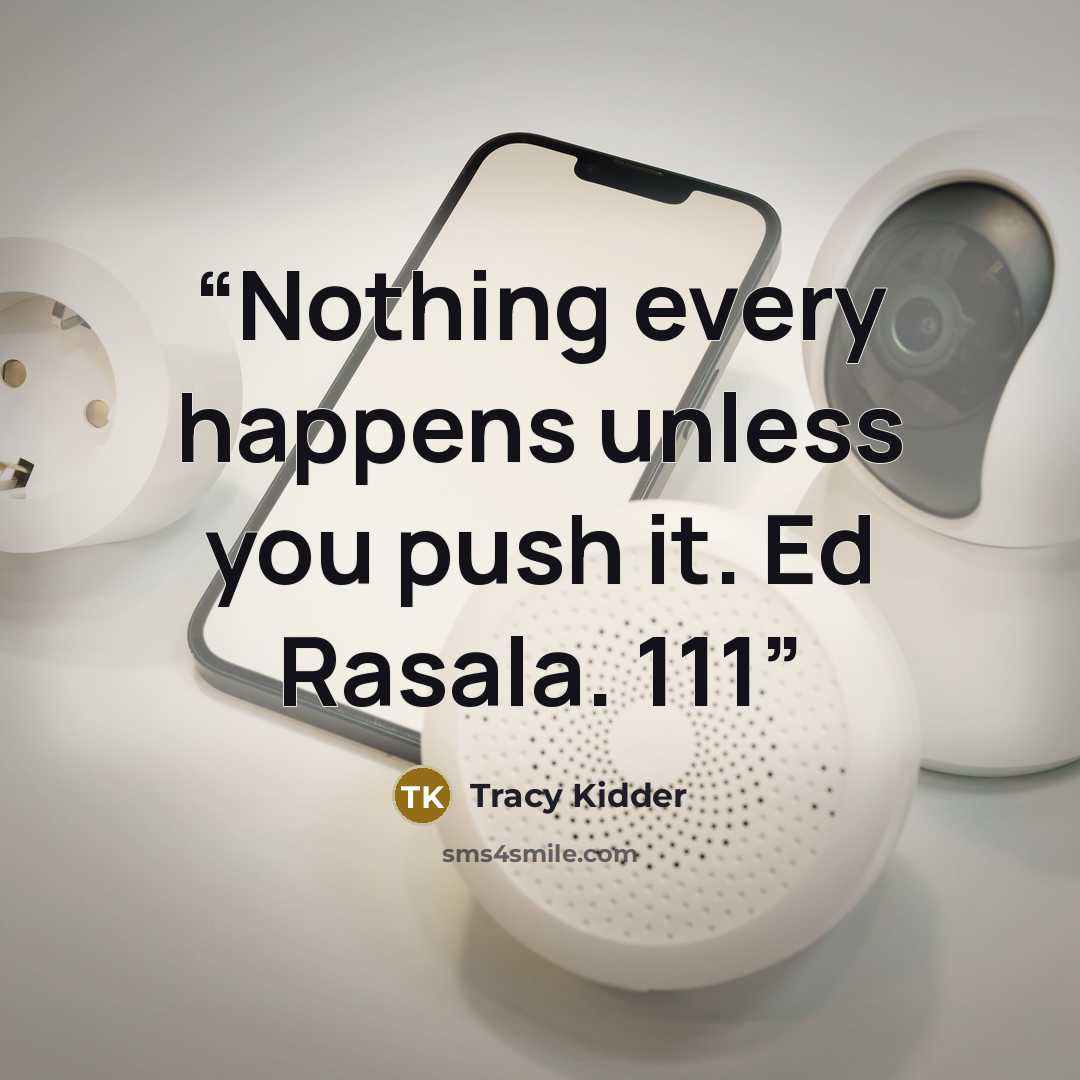 “Nothing every happens unless you push it. Ed Rasala. 111” quote by Tracy Kidder