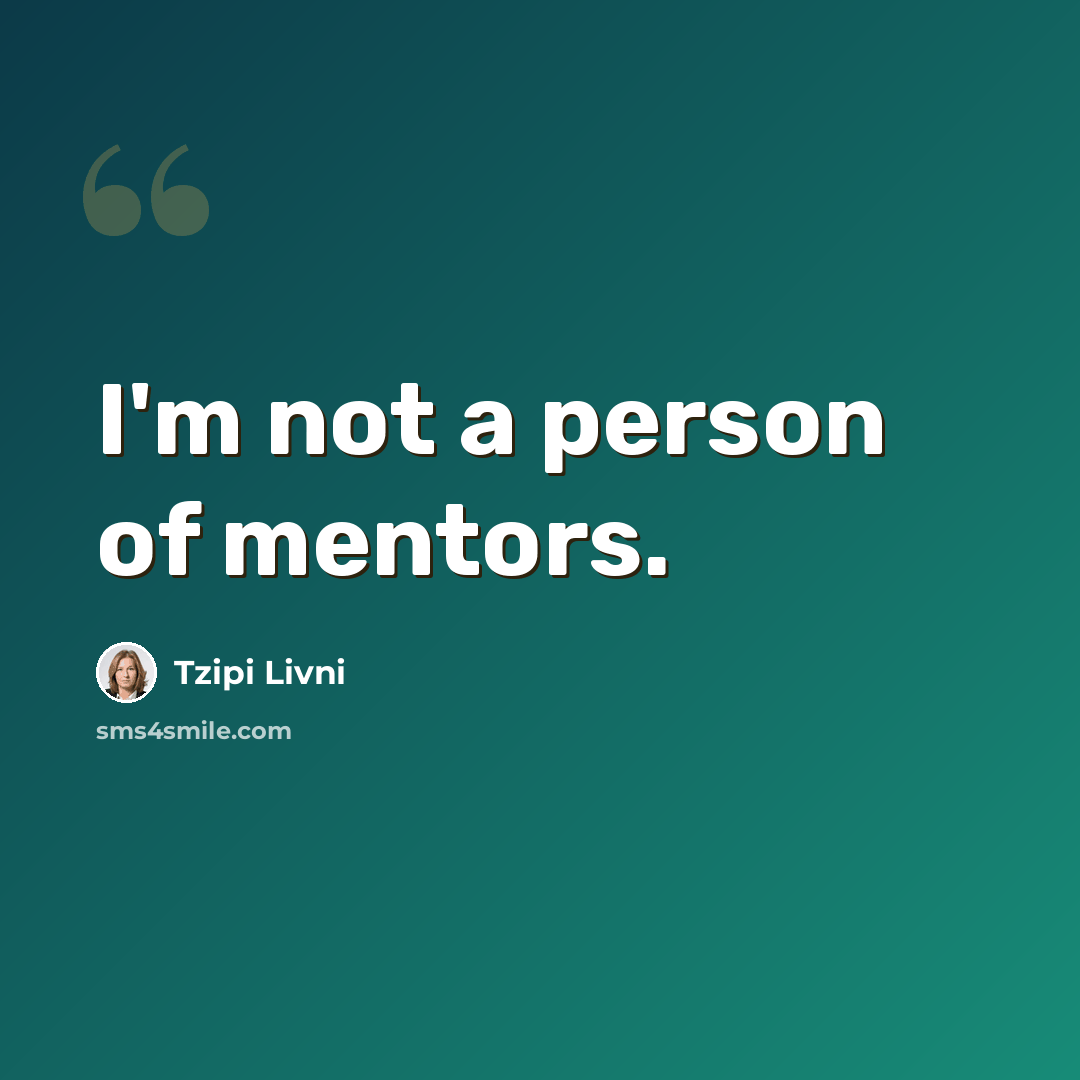 “I'm not a person of mentors.” quote by Tzipi Livni