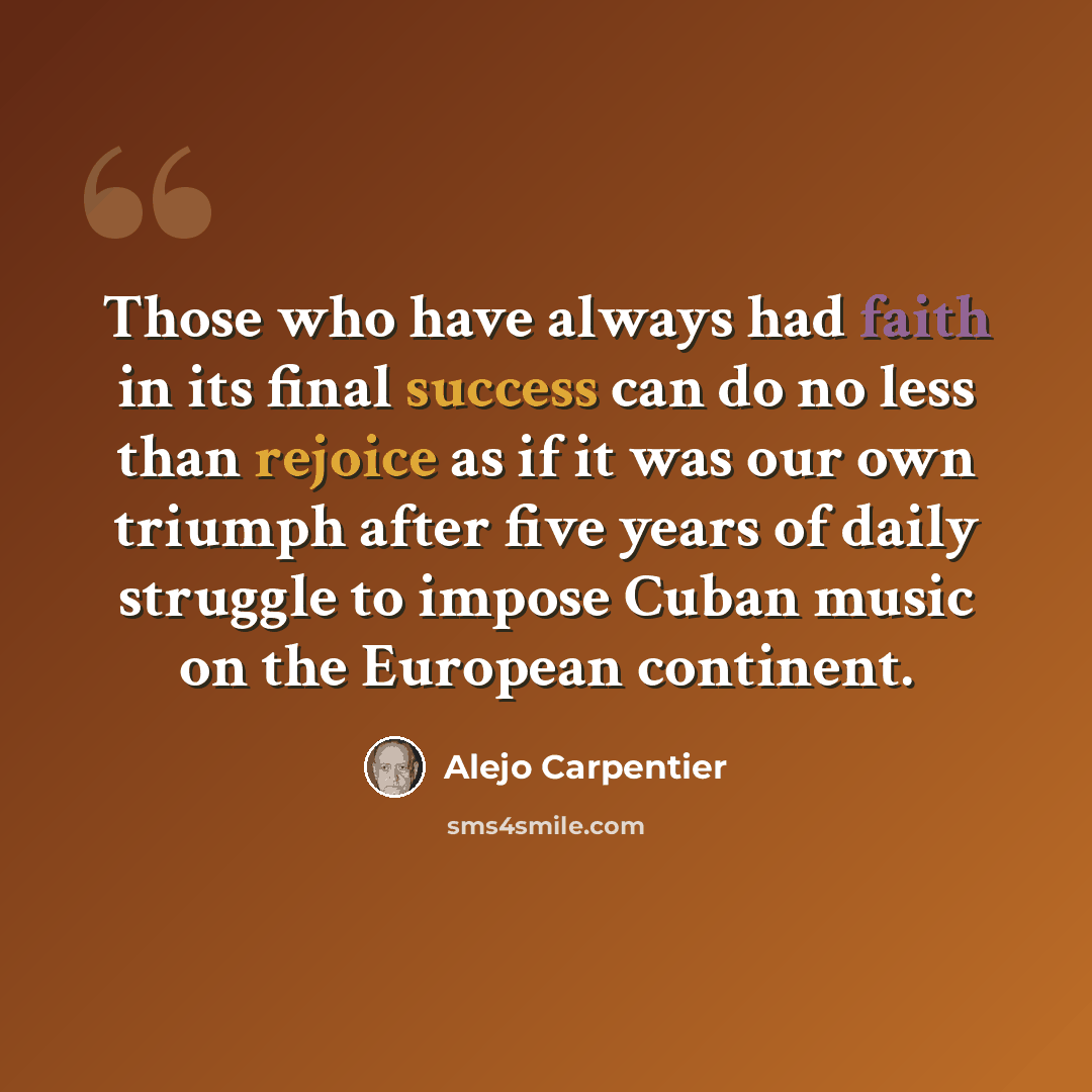 “Those who have always had faith in its final success can do no less than rejoice as if it was our own triumph after five years of daily struggle to impose Cuban music on the European continent.” quote by Alejo Carpentier