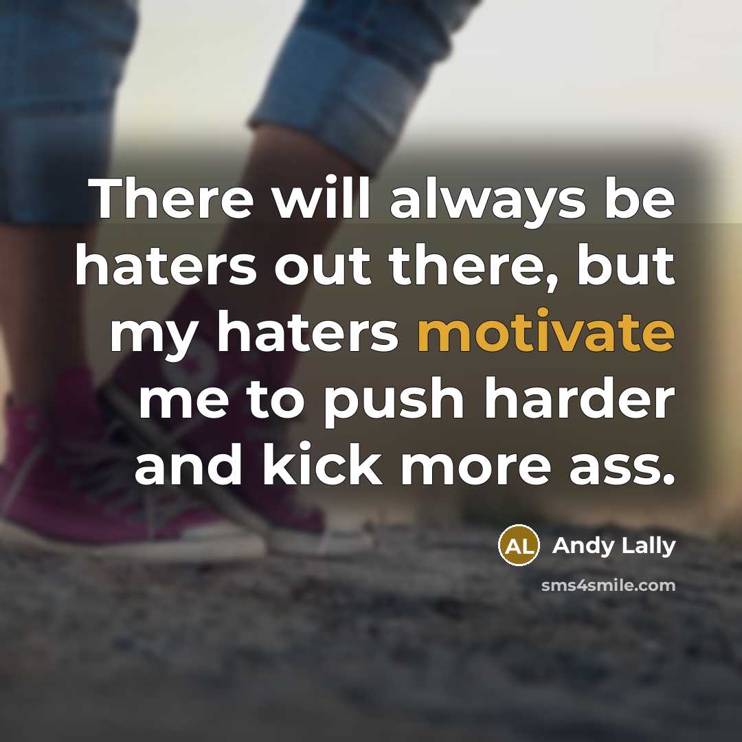 “There will always be haters out there, but my haters motivate me to push harder and kick more ass.” quote by Andy Lally