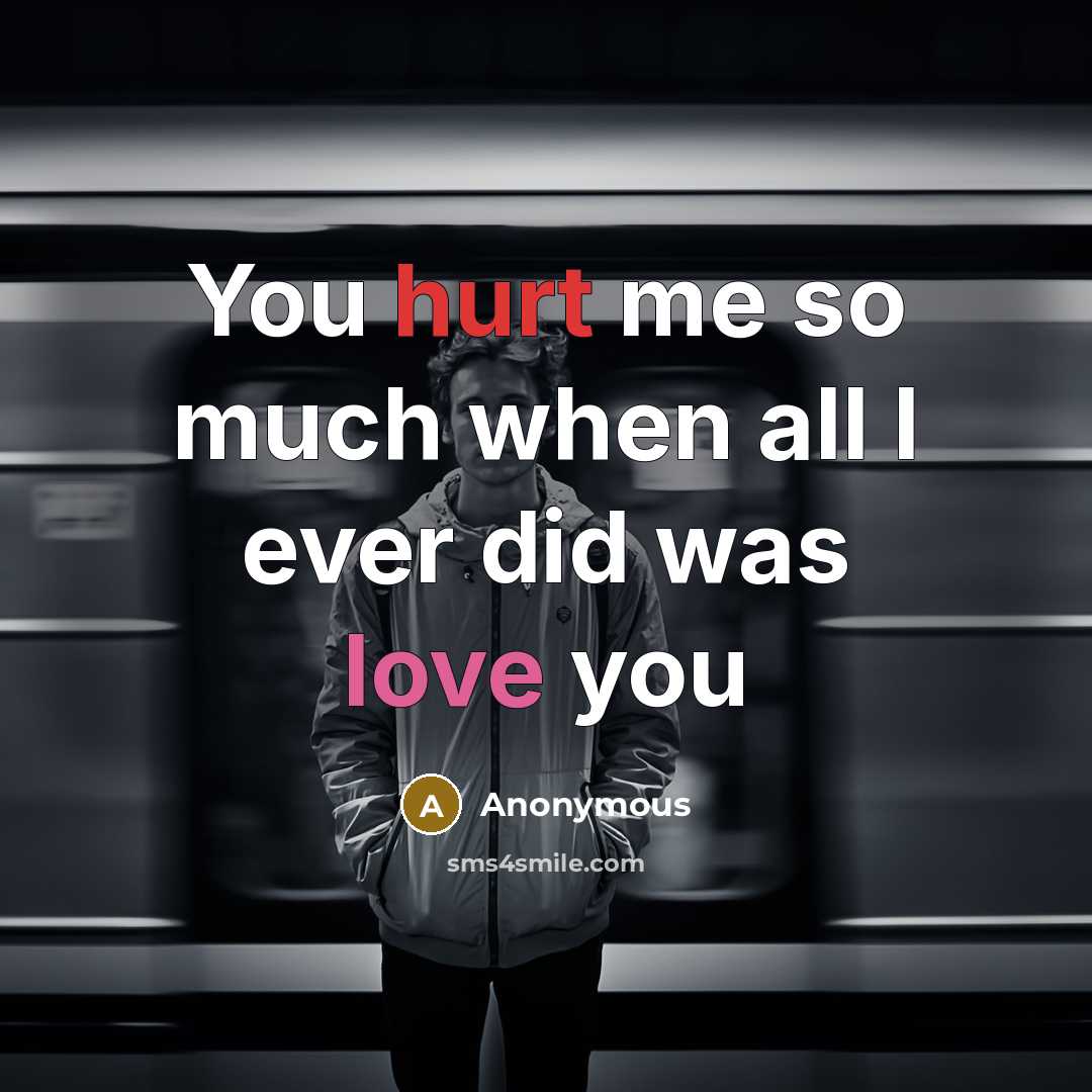 “You hurt me so much when all I ever did was love you” quote by Anonymous