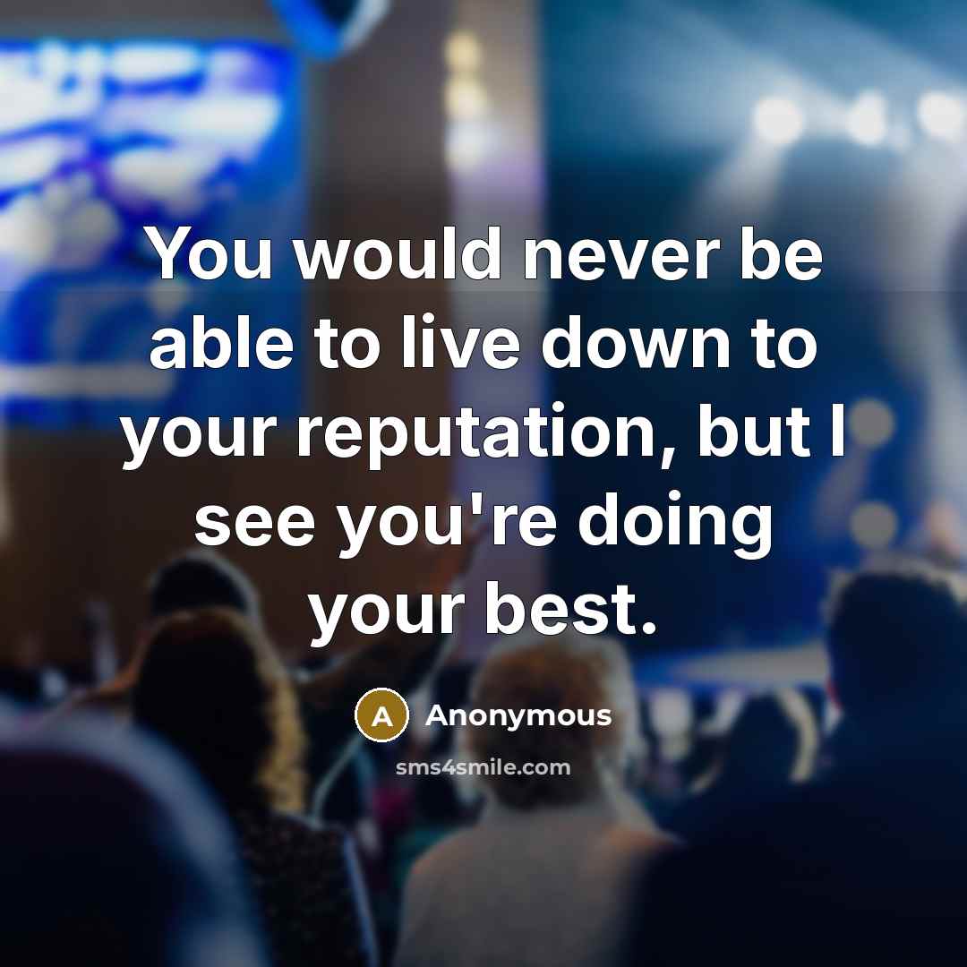 “You would never be able to live down to your reputation, but I see you're doing your best.” quote by Anonymous