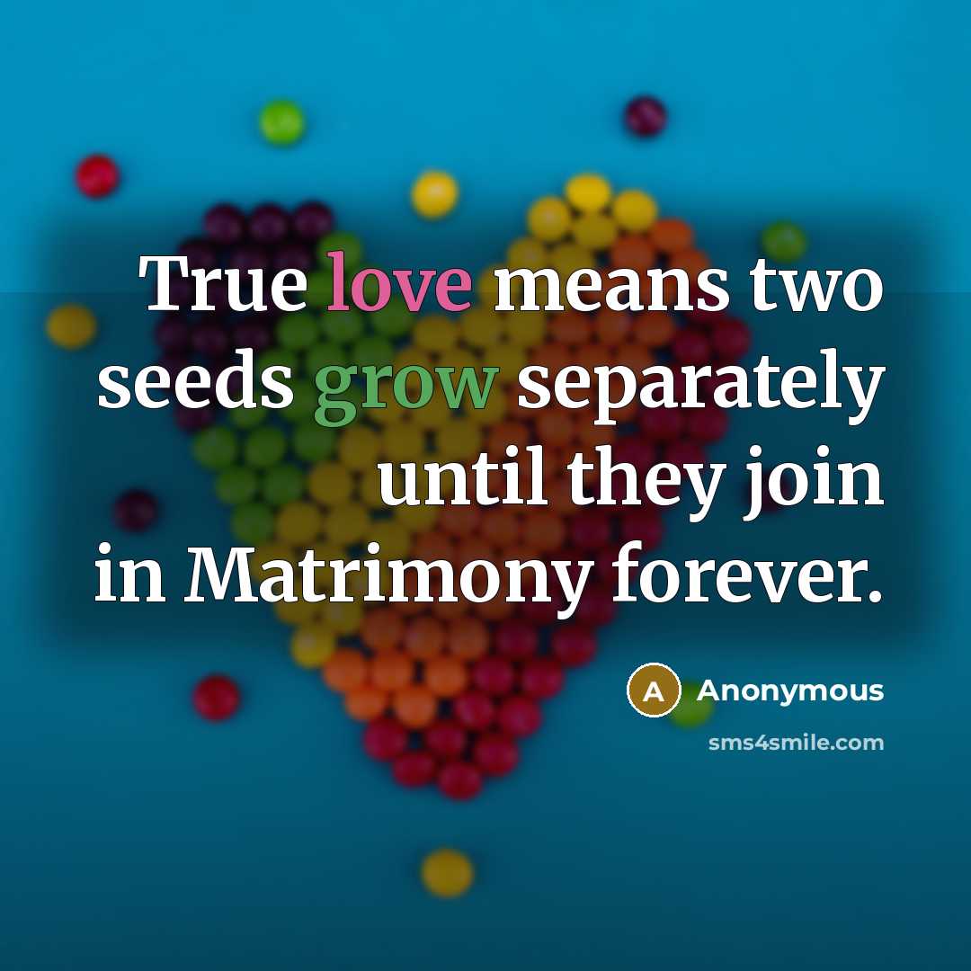 “True love means two seeds grow separately until they join in Matrimony forever.” quote by Anonymous
