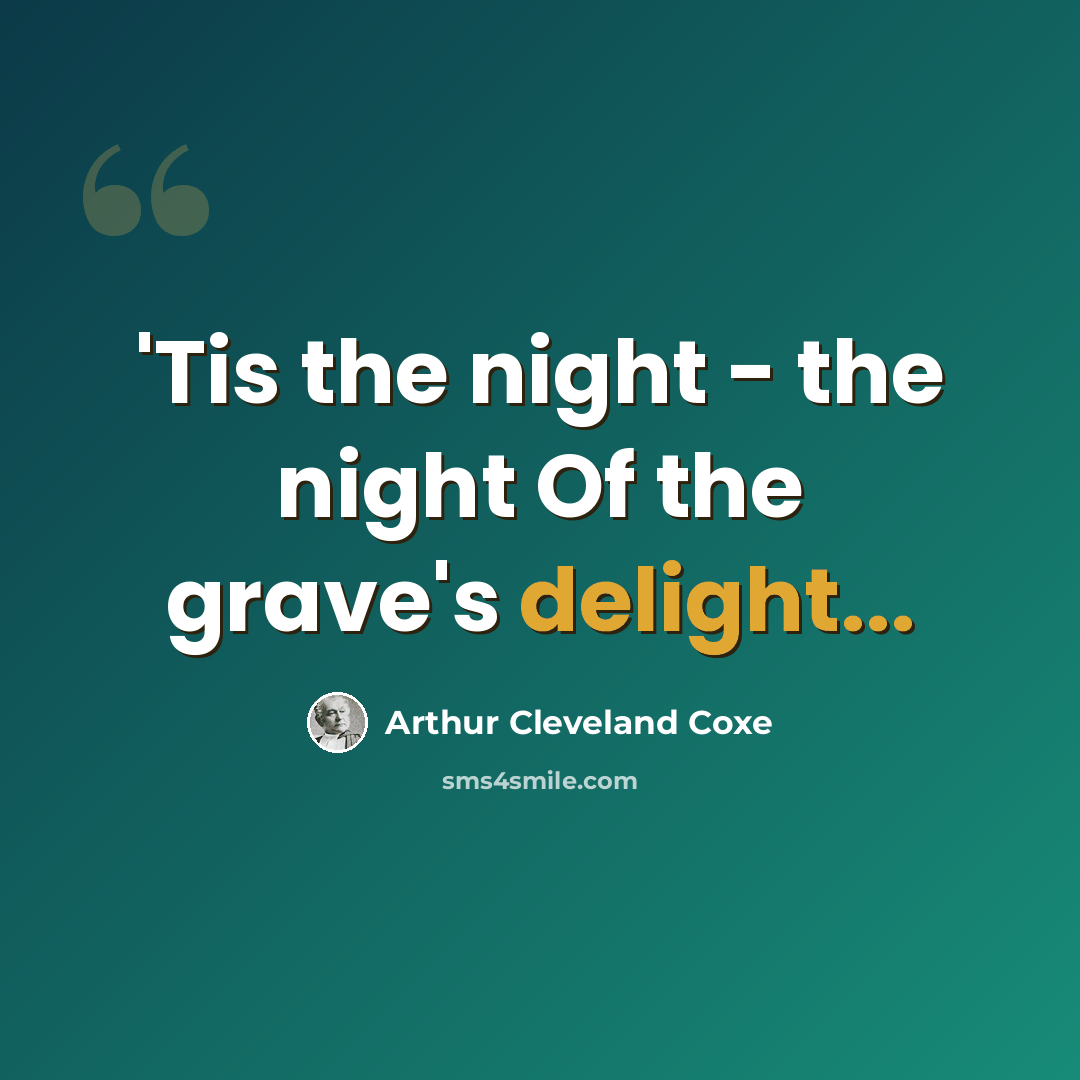 “'Tis the night - the night Of the grave's delight...” quote by Arthur Cleveland Coxe
