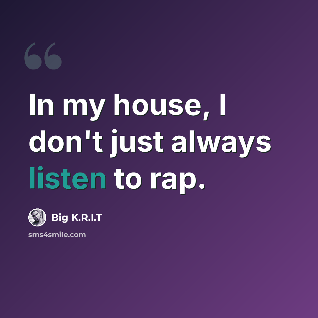 “In my house, I don't just always listen to rap.” quote by Big K.R.I.T