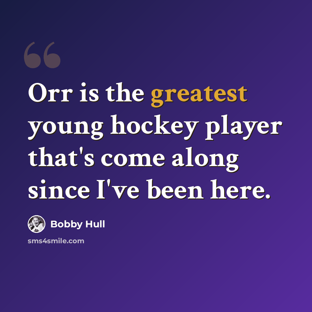 “Orr is the greatest young hockey player that's come along since I've been here.” quote by Bobby Hull