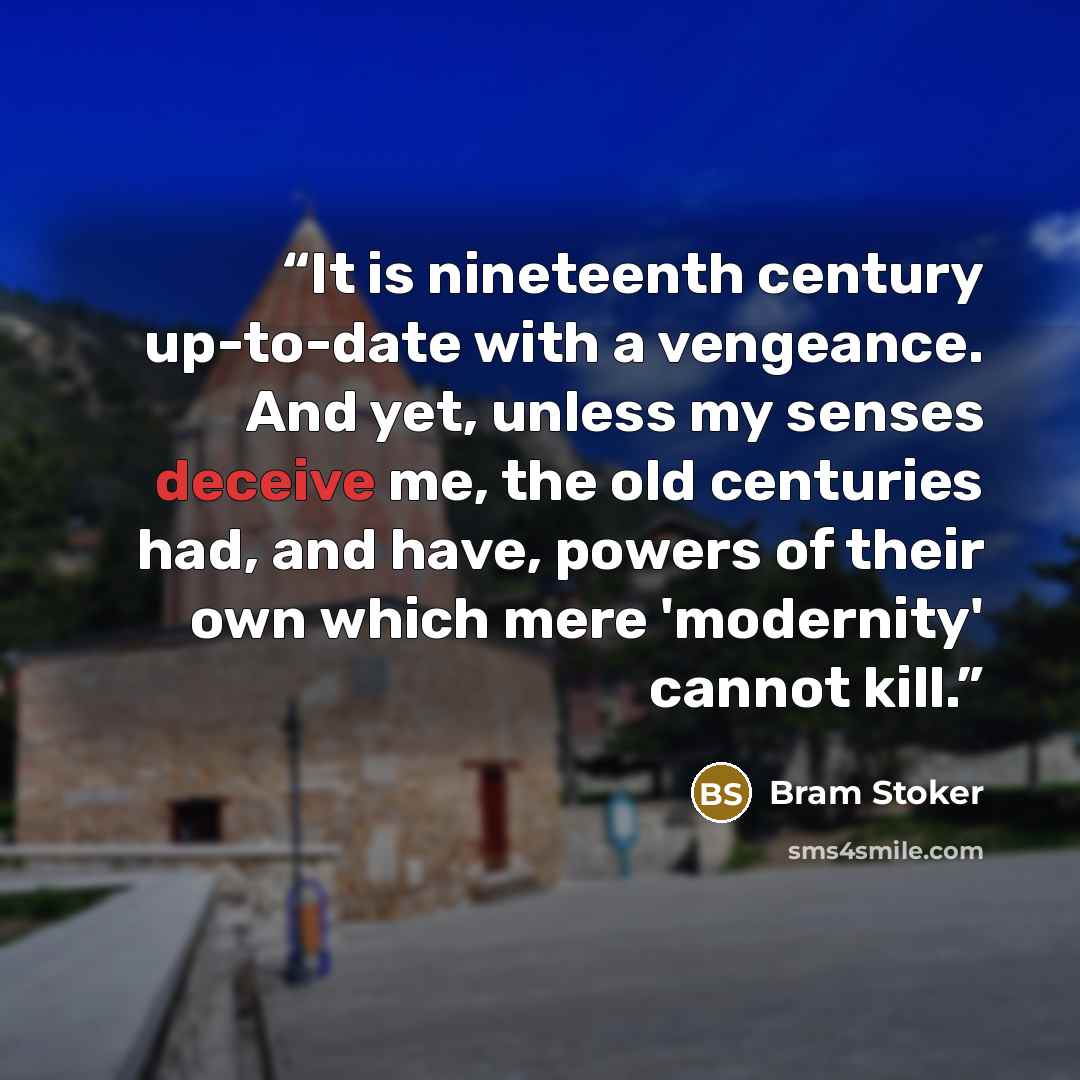 “It is nineteenth century up-to-date with a vengeance. And yet, unless my senses deceive me, the old centuries had, and have, powers of their own which mere 'modernity' cannot kill.” quote by Bram Stoker