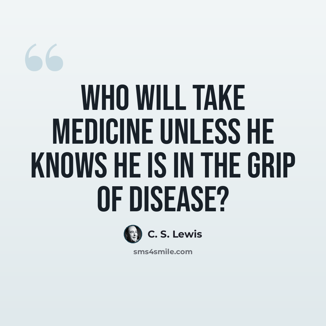 “Who will take medicine unless he knows he is in the grip of disease?” quote by C. S. Lewis
