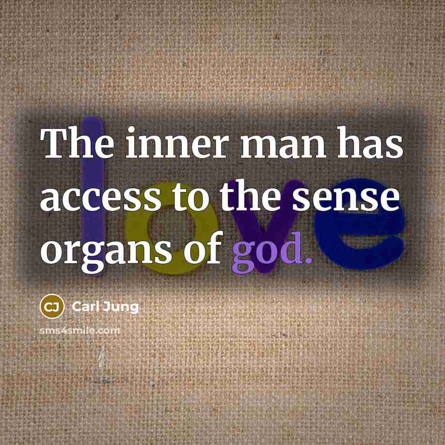 “The inner man has access to the sense organs of god.” quote by Carl Jung
