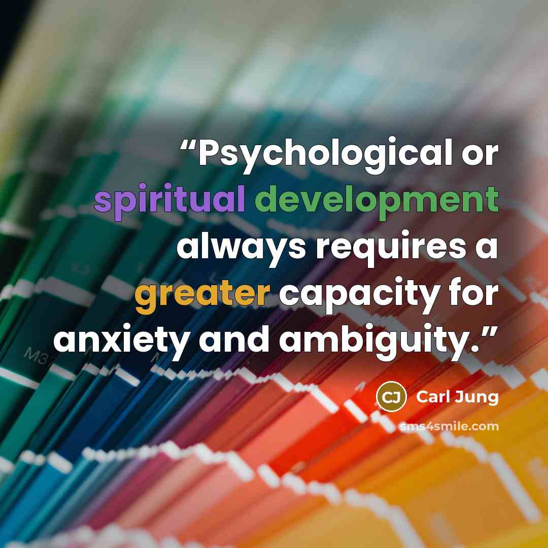 “Psychological or spiritual development always requires a greater capacity for anxiety and ambiguity.” quote by Carl Jung