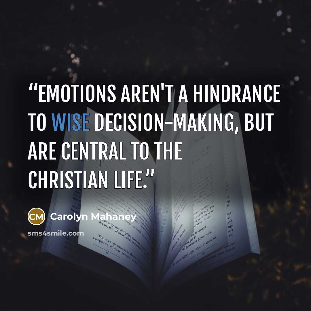 “Emotions aren't a hindrance to wise decision-making, but are central to the Christian life.” quote by Carolyn Mahaney