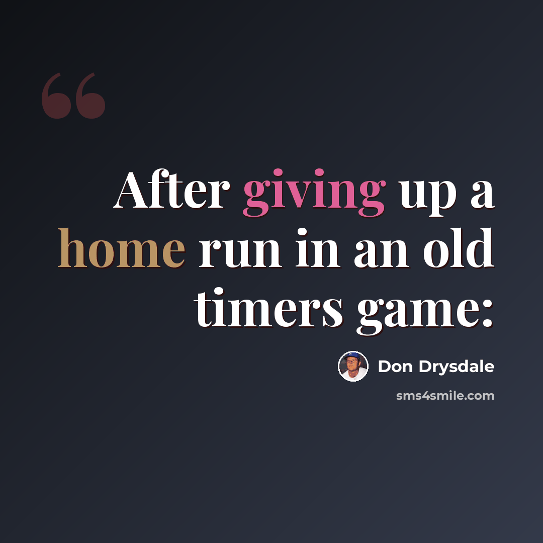 “After giving up a home run in an old timers game:” quote by Don Drysdale