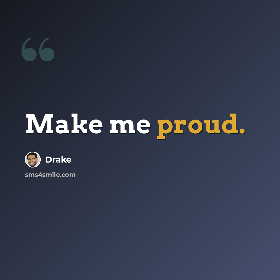 “Make me proud.” quote by Drake