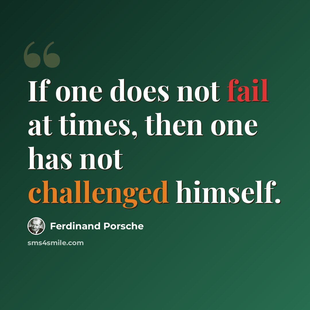 “If one does not fail at times, then one has not challenged himself.” quote by Ferdinand Porsche