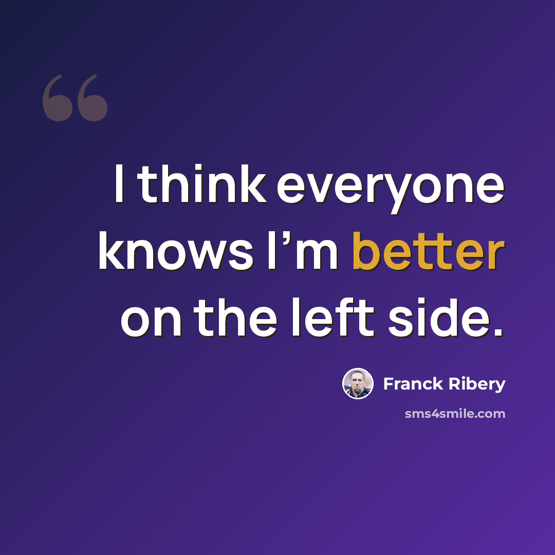 “I think everyone knows I'm better on the left side.” quote by Franck Ribery