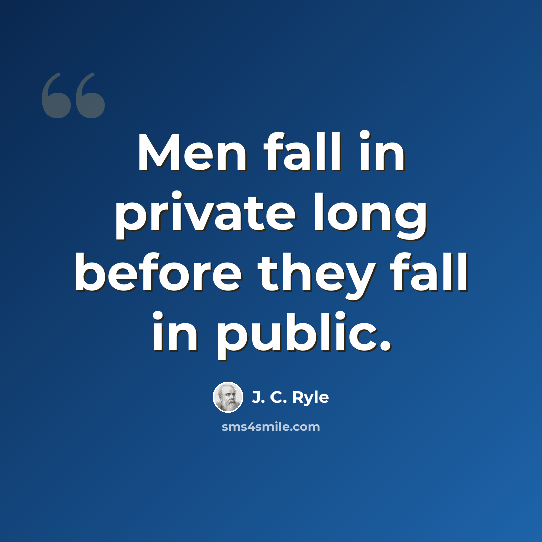 “Men fall in private long before they fall in public.” quote by J. C. Ryle