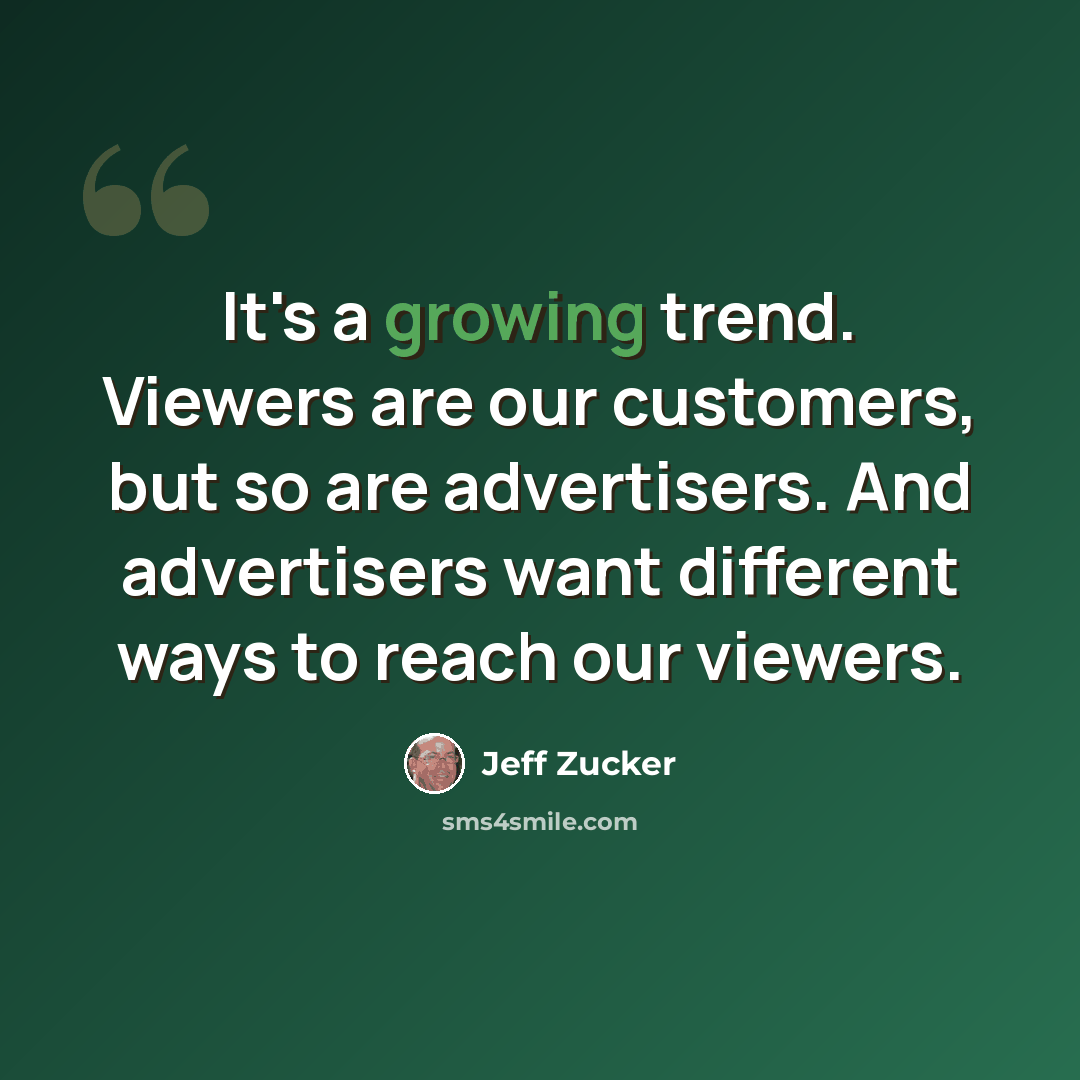 “It's a growing trend. Viewers are our customers, but so are advertisers. And advertisers want different ways to reach our viewers.” quote by Jeff Zucker